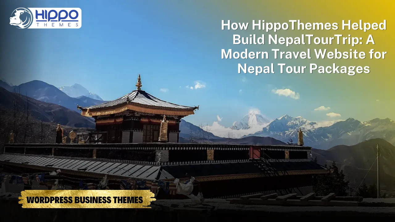 How HippoThemes Helped Build NepalTourTrip: A Modern Travel Website for Nepal Tour Packages